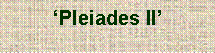 Text Box: ‘Pleiades II’ 