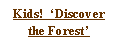 Text Box: Kids!  ‘Discover the Forest’